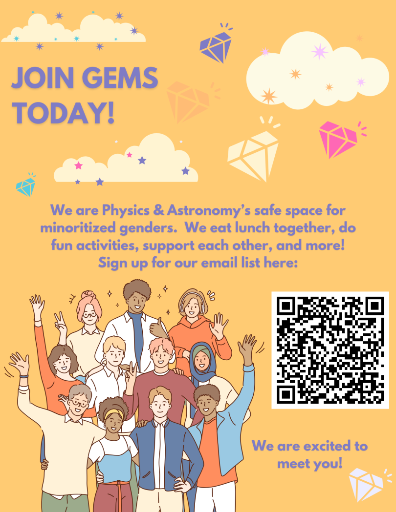 Poster text: We are Physics & Astronomy's safe space for minoritized genders. We eat lunch together, do fun activities, support each other, and more! Sign up for our e-mail list here: QR code. We are excited to meet you!